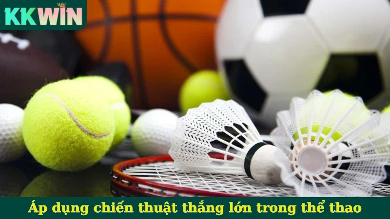 Áp dụng chiến thuật thắng lớn trong thể thao