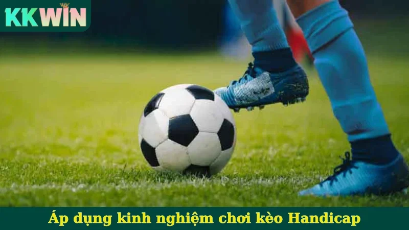 Áp dụng kinh nghiệm chơi kèo Handicap