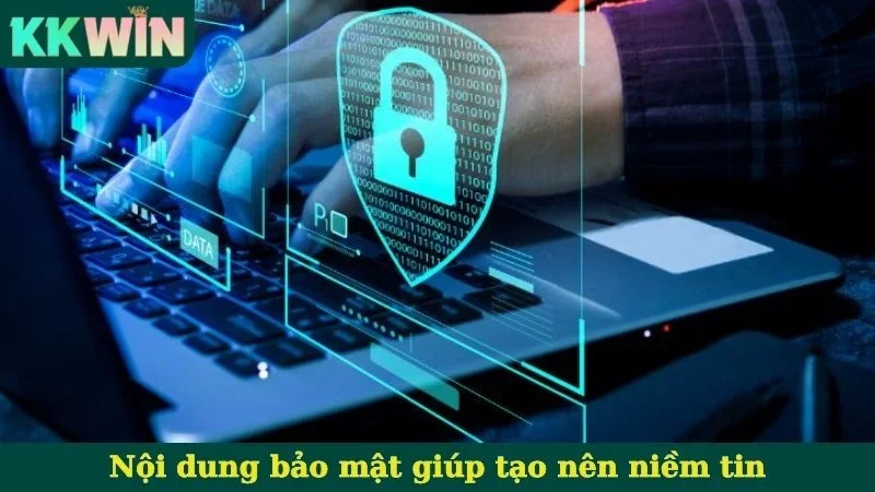 Nội dung bảo mật giúp tạo nên niềm tin