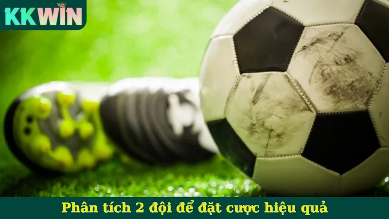 Phân tích 2 đội để đặt cược hiệu quả
